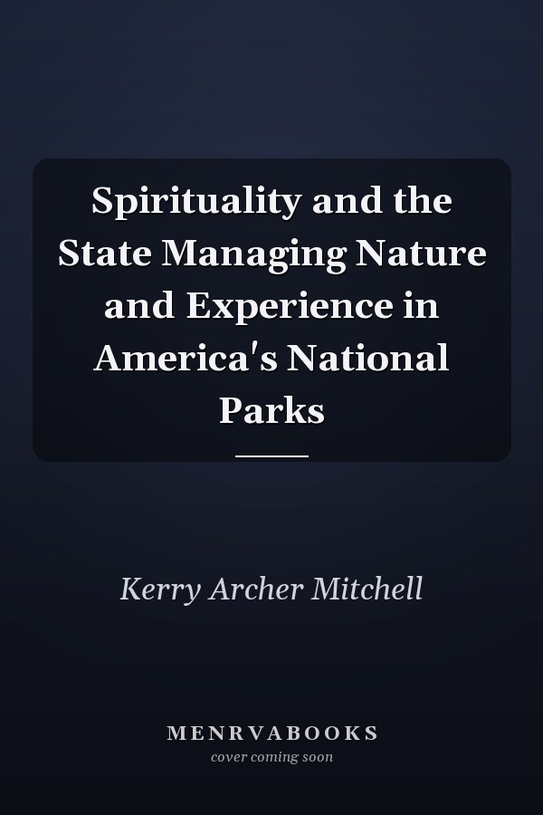 Spirituality and the State Managing Nature and Experience in America's National Parks