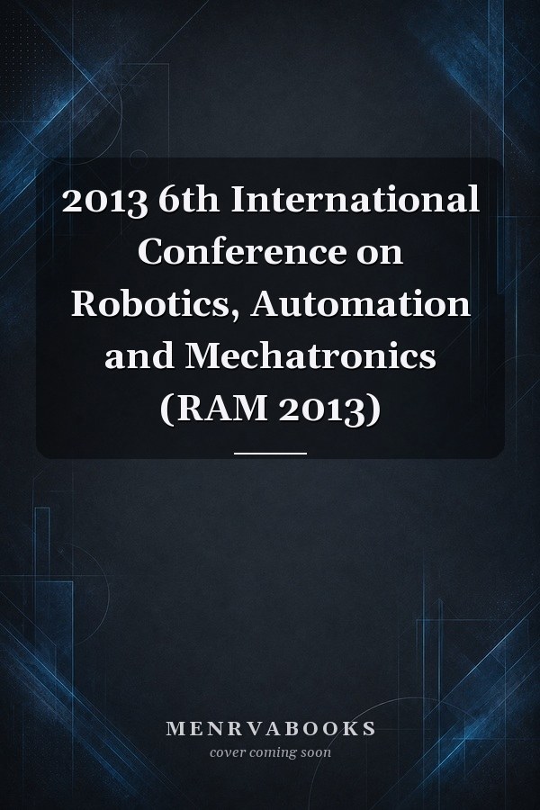 2013 6th International Conference on Robotics, Automation and Mechatronics (RAM 2013)