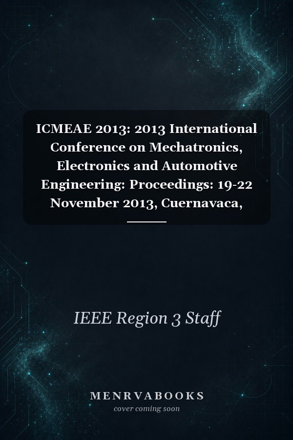 ICMEAE 2013: 2013 International Conference on Mechatronics, Electronics and Automotive Engineering: Proceedings: 19-22 November 2013, Cuernavaca, Morelos, Mexico