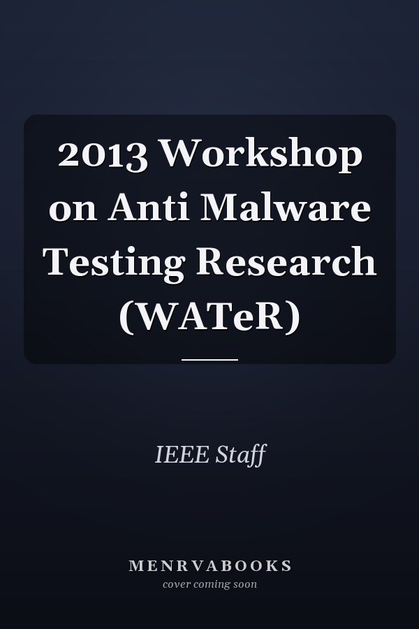 2013 Workshop on Anti Malware Testing Research (WATeR)