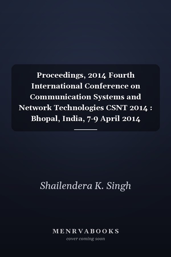 Proceedings, 2014 Fourth International Conference on Communication Systems and Network Technologies CSNT 2014 : Bhopal, India, 7-9 April 2014
