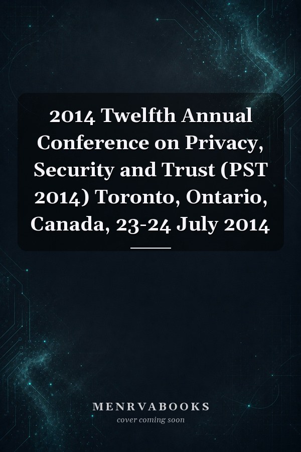 2014 Twelfth Annual Conference on Privacy, Security and Trust (PST 2014) Toronto, Ontario, Canada, 23-24 July 2014
