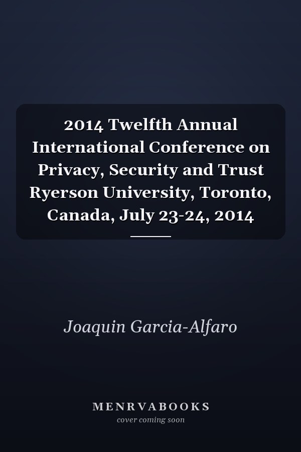 2014 Twelfth Annual International Conference on Privacy, Security and Trust Ryerson University, Toronto, Canada, July 23-24, 2014