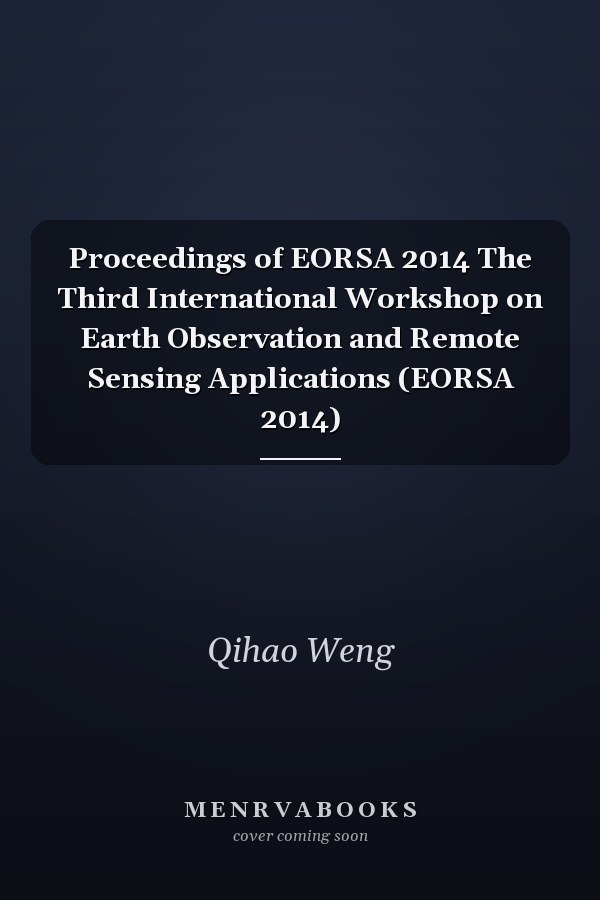 Proceedings of EORSA 2014 The Third International Workshop on Earth Observation and Remote Sensing Applications (EORSA 2014)