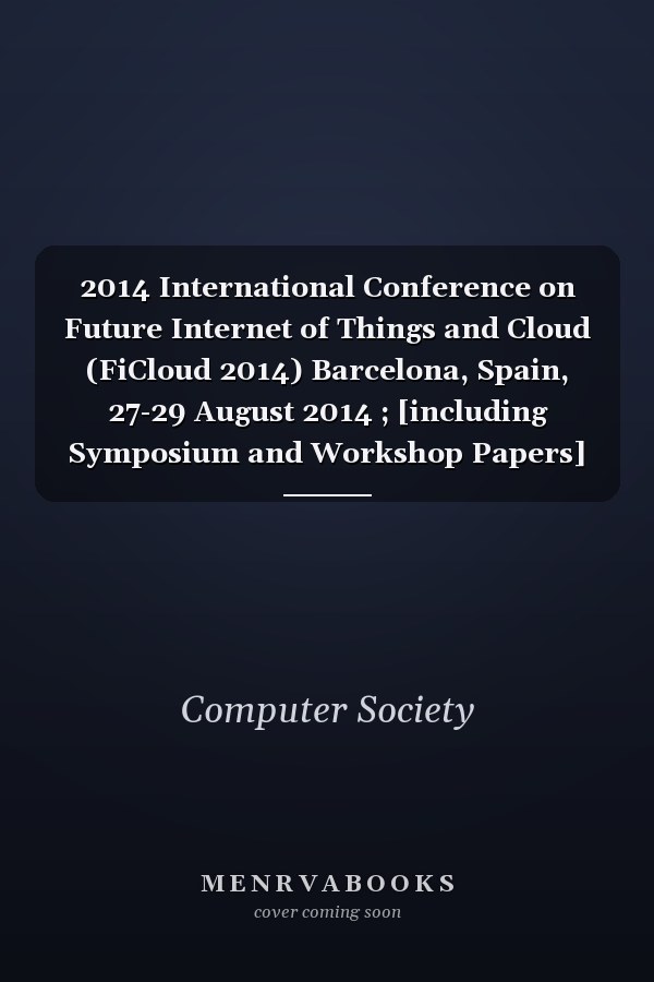2014 International Conference on Future Internet of Things and Cloud (FiCloud 2014) Barcelona, Spain, 27-29 August 2014 ; [including Symposium and Workshop Papers]