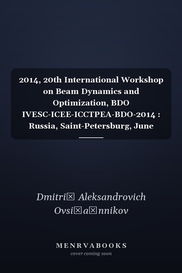 2014, 20th International Workshop on Beam Dynamics and Optimization, BDO IVESC-ICEE-ICCTPEA-BDO-2014 : Russia, Saint-Petersburg, June 30-July 4, 2014 : Proceedings