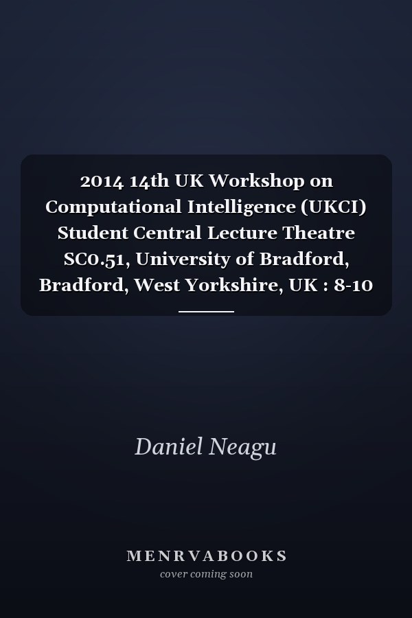 2014 14th UK Workshop on Computational Intelligence (UKCI) Student Central Lecture Theatre SC0.51, University of Bradford, Bradford, West Yorkshire, UK : 8-10 September 2014