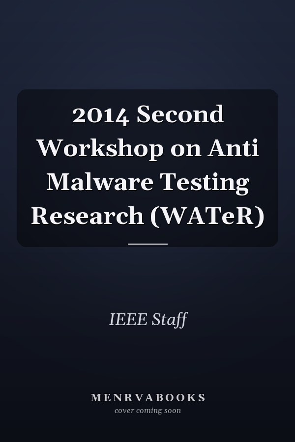 2014 Second Workshop on Anti Malware Testing Research (WATeR)