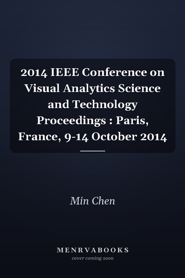 2014 IEEE Conference on Visual Analytics Science and Technology Proceedings : Paris, France, 9-14 October 2014