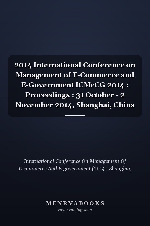 2014 International Conference on Management of E-Commerce and E-Government ICMeCG 2014 : Proceedings : 31 October - 2 November 2014, Shanghai, China