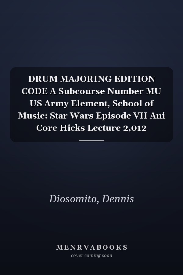 DRUM MAJORING EDITION CODE A Subcourse Number MU US Army Element, School of Music: Star Wars Episode VII Ani Core Hicks Lecture 2,012