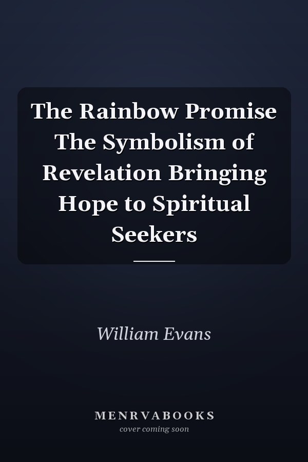 The Rainbow Promise The Symbolism of Revelation Bringing Hope to Spiritual Seekers