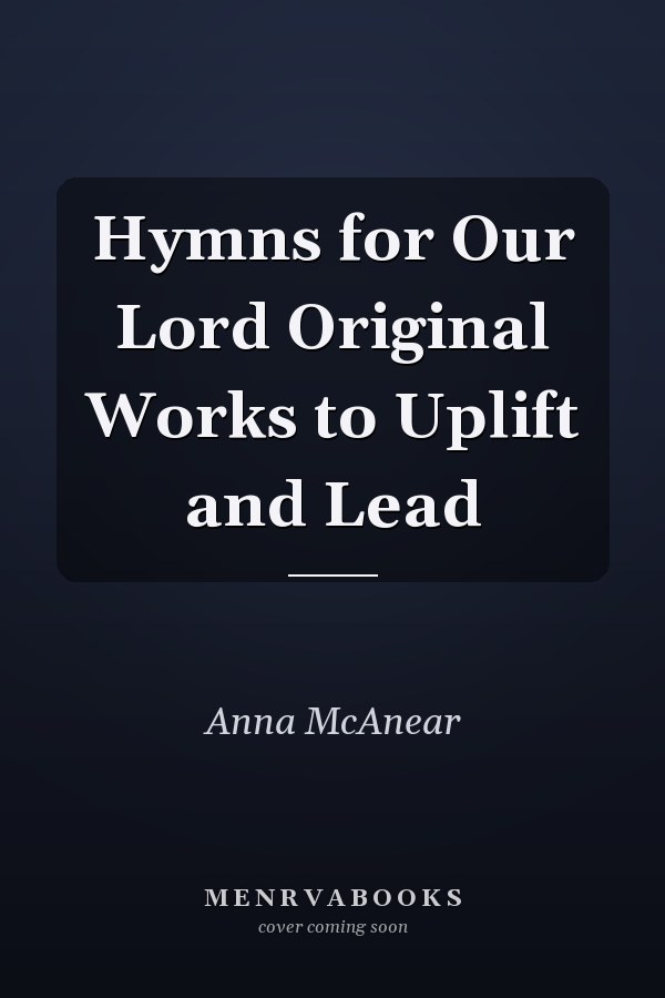 Hymns for Our Lord Original Works to Uplift and Lead