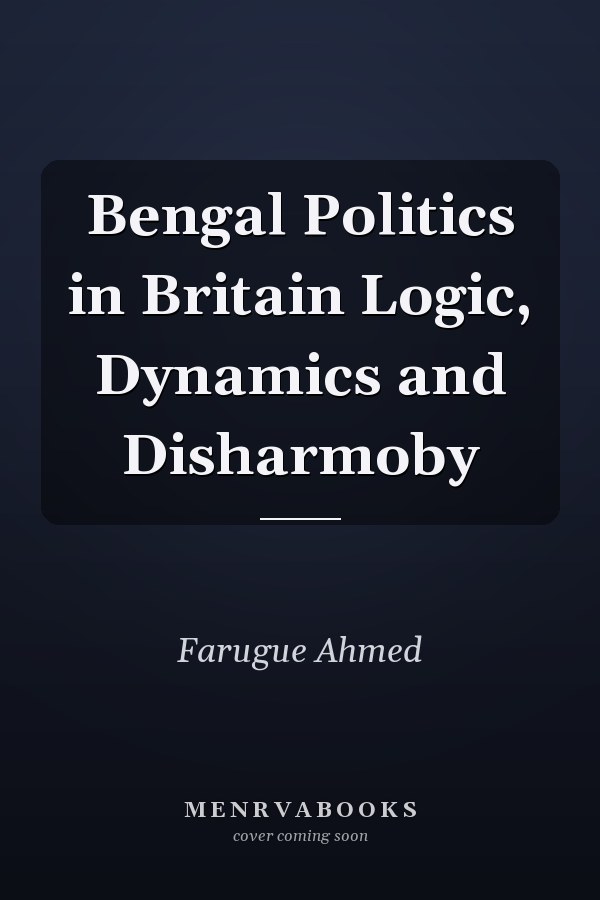 Bengal Politics in Britain Logic, Dynamics and Disharmoby