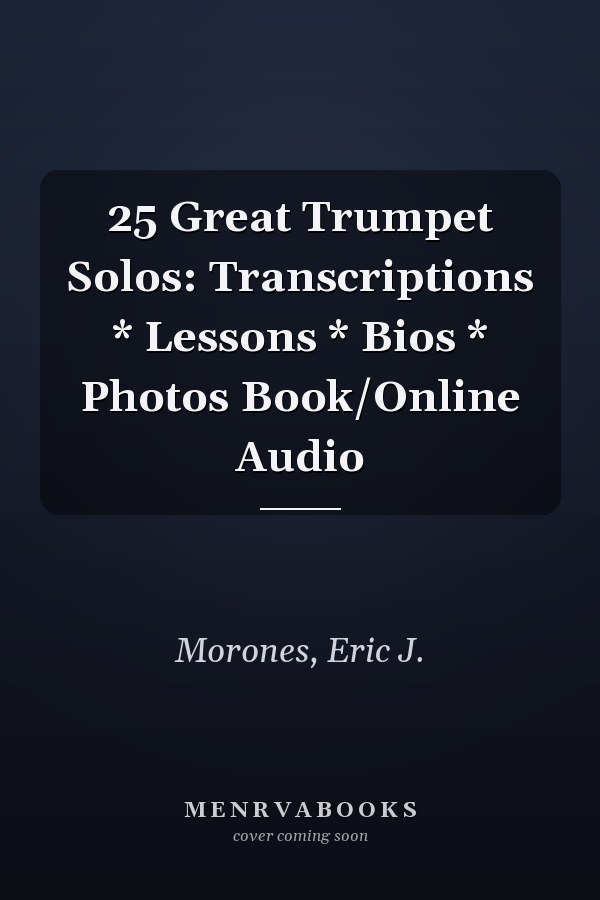 25 Great Trumpet Solos: Transcriptions * Lessons * Bios * Photos Book/Online Audio