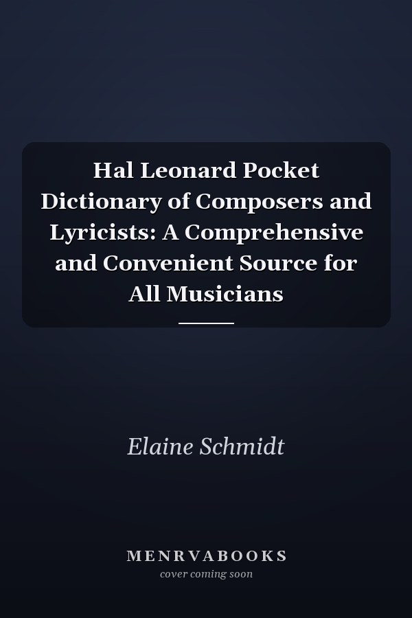 Hal Leonard Pocket Dictionary of Composers and Lyricists: A Comprehensive and Convenient Source for All Musicians
