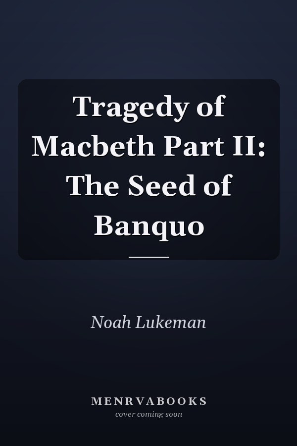 Tragedy of Macbeth Part II: The Seed of Banquo