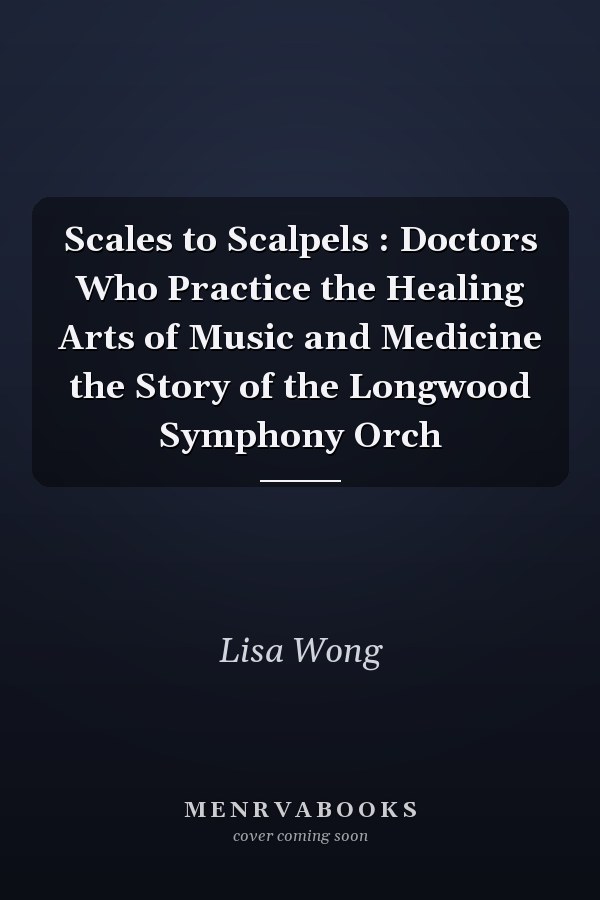 Scales to Scalpels : Doctors Who Practice the Healing Arts of Music and Medicine the Story of the Longwood Symphony Orch