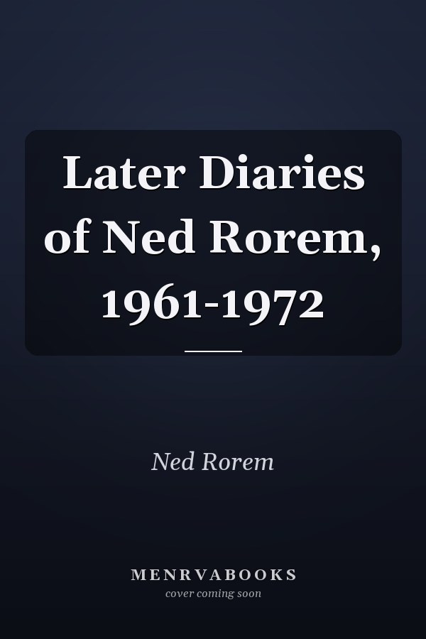 Later Diaries of Ned Rorem, 1961-1972