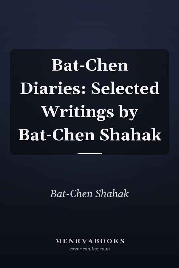 Bat-Chen Diaries: Selected Writings by Bat-Chen Shahak