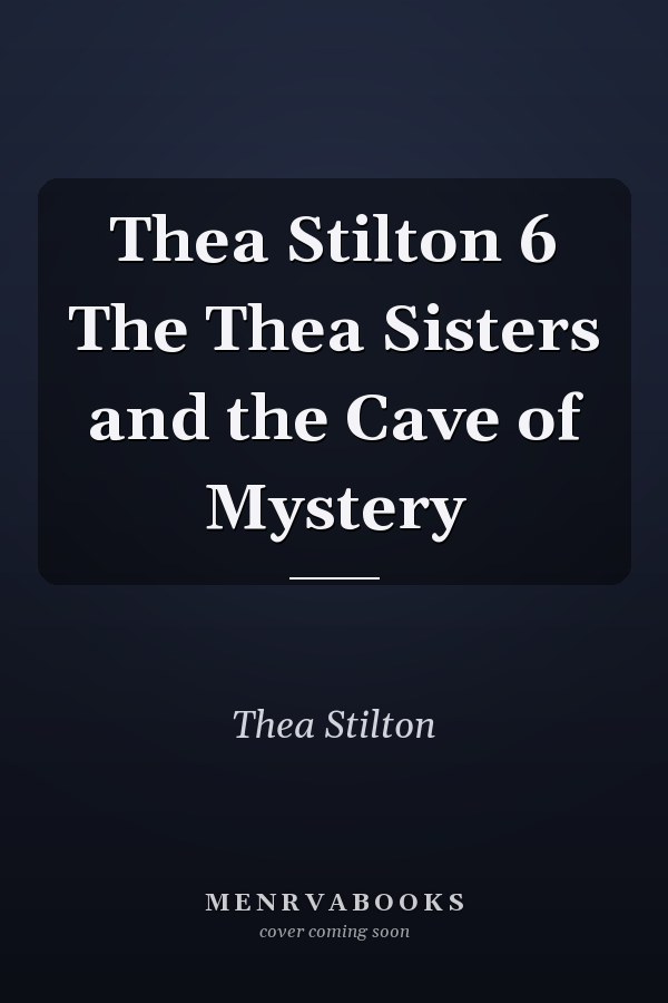 Thea Stilton 6 The Thea Sisters and the Cave of Mystery