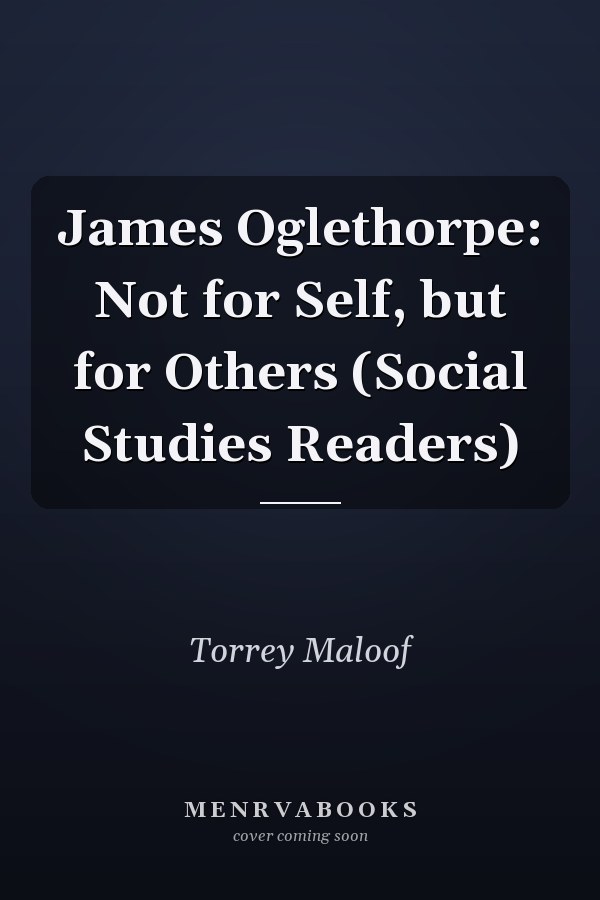 James Oglethorpe: Not for Self, but for Others (Social Studies Readers)