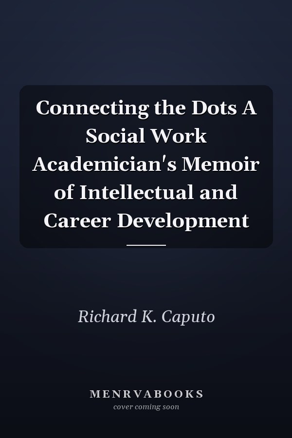 Connecting the Dots A Social Work Academician's Memoir of Intellectual and Career Development