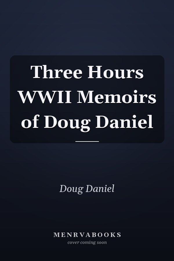 Three Hours WWII Memoirs of Doug Daniel