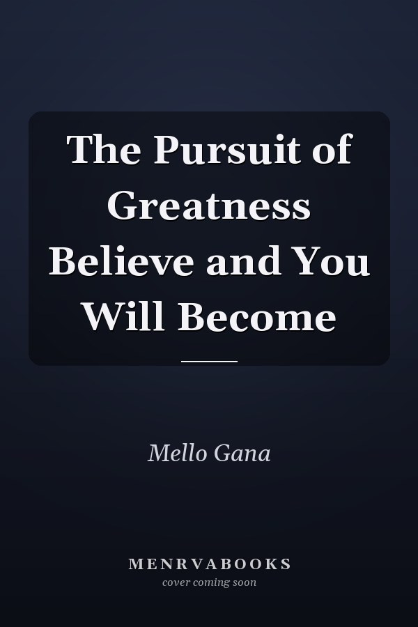 The Pursuit of Greatness Believe and You Will Become