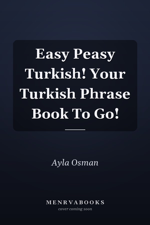Easy Peasy Turkish! Your Turkish Phrase Book To Go!