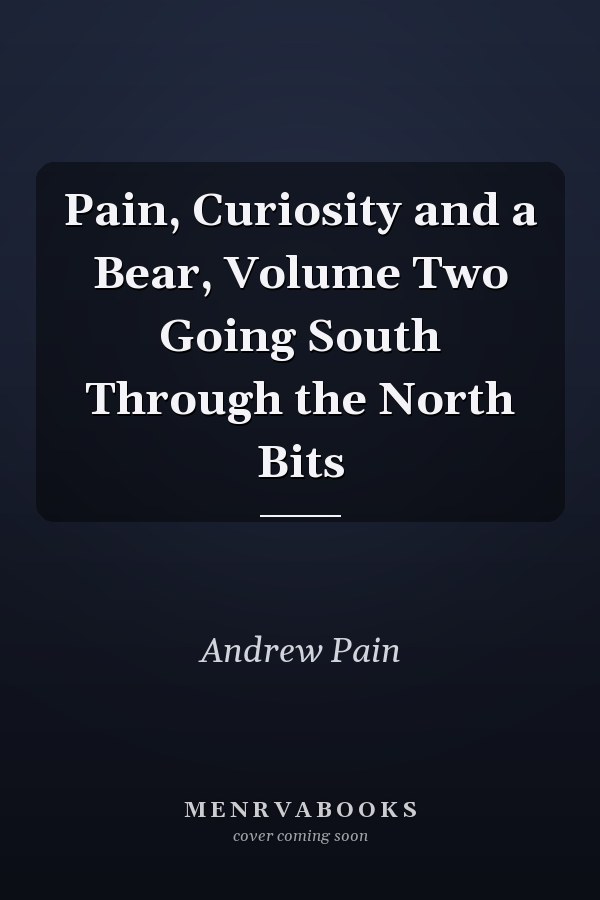Pain, Curiosity and a Bear, Volume Two Going South Through the North Bits