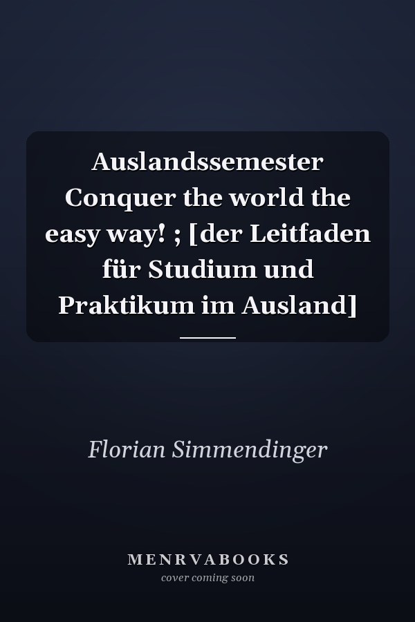 Auslandssemester Conquer the world the easy way! ; [der Leitfaden für Studium und Praktikum im Ausland]