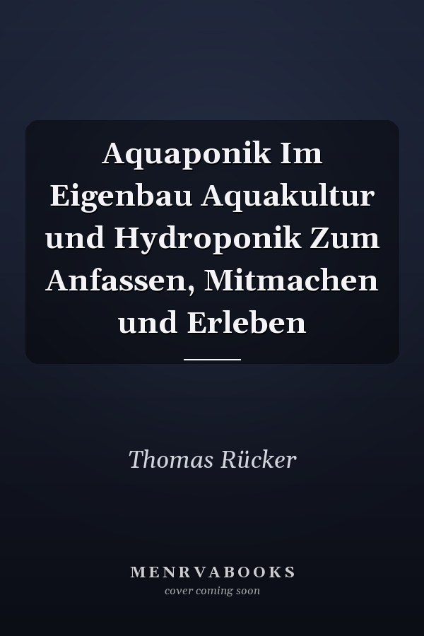 Aquaponik Im Eigenbau Aquakultur und Hydroponik Zum Anfassen, Mitmachen und Erleben