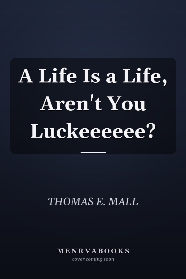 A Life Is a Life, Aren't You Luckeeeeee?