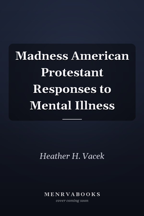 Madness American Protestant Responses to Mental Illness