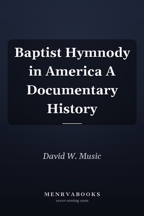 Baptist Hymnody in America A Documentary History