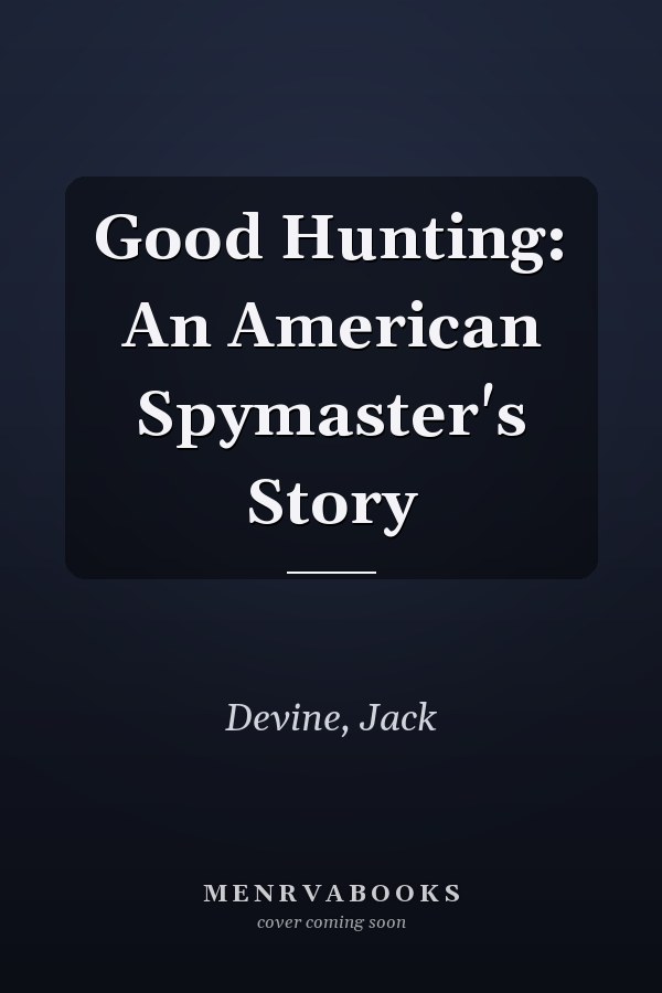 Good Hunting: An American Spymaster's Story
