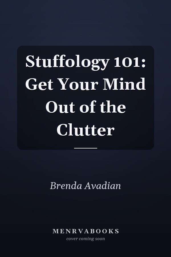 Stuffology 101: Get Your Mind Out of the Clutter