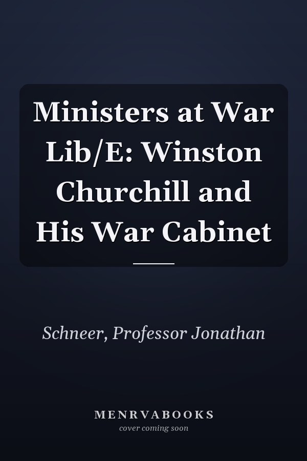 Ministers at War Lib/E: Winston Churchill and His War Cabinet