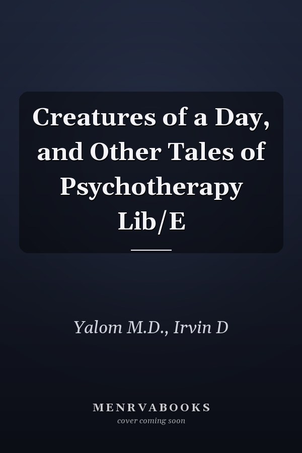 Creatures of a Day, and Other Tales of Psychotherapy Lib/E