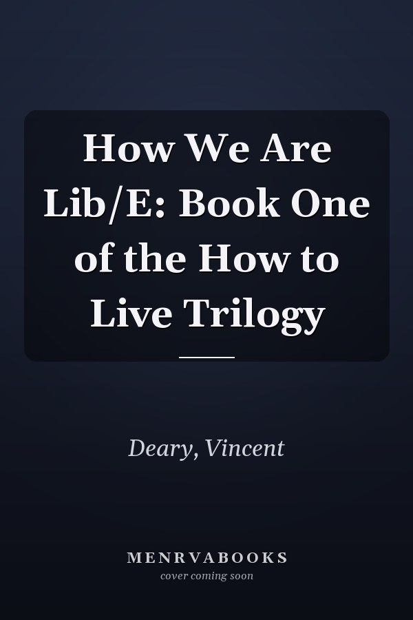 How We Are Lib/E: Book One of the How to Live Trilogy