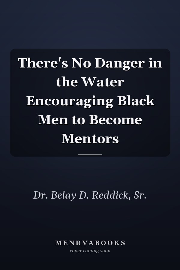 There's No Danger in the Water Encouraging Black Men to Become Mentors