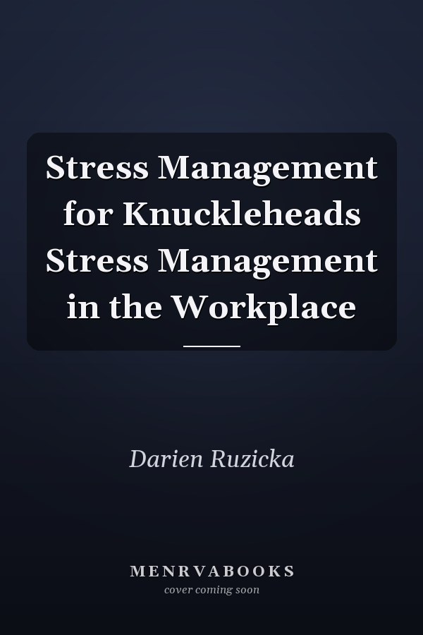 Stress Management for Knuckleheads Stress Management in the Workplace