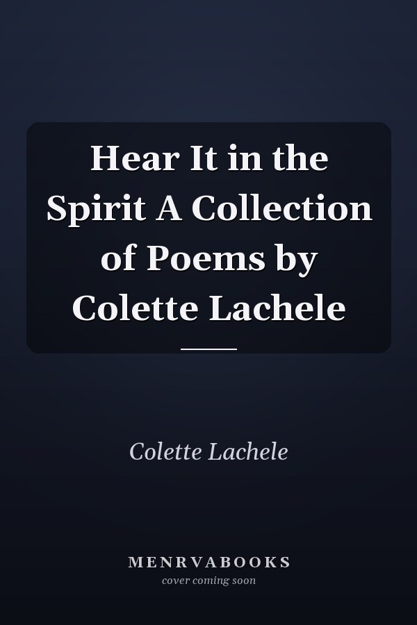 Hear It in the Spirit A Collection of Poems by Colette Lachele