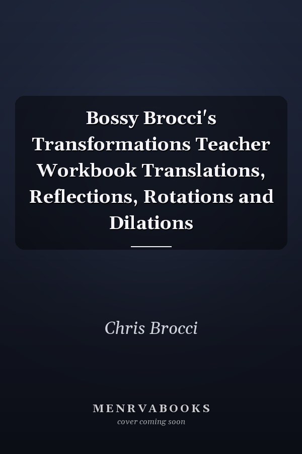 Bossy Brocci's Transformations Teacher Workbook Translations, Reflections, Rotations and Dilations