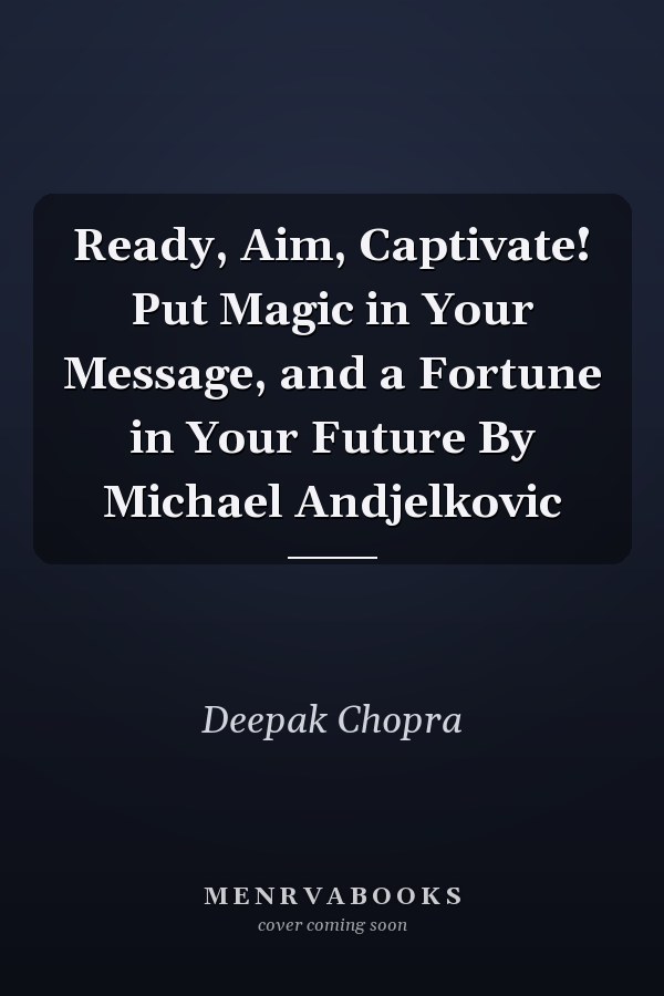 Ready, Aim, Captivate! Put Magic in Your Message, and a Fortune in Your Future By Michael Andjelkovic