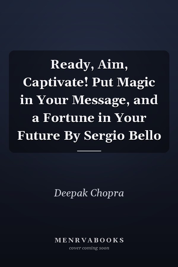 Ready, Aim, Captivate! Put Magic in Your Message, and a Fortune in Your Future By Sergio Bello