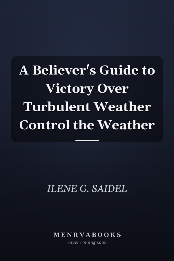 A Believer's Guide to Victory Over Turbulent Weather Control the Weather