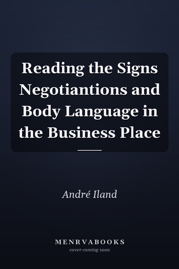 Reading the Signs Negotiantions and Body Language in the Business Place