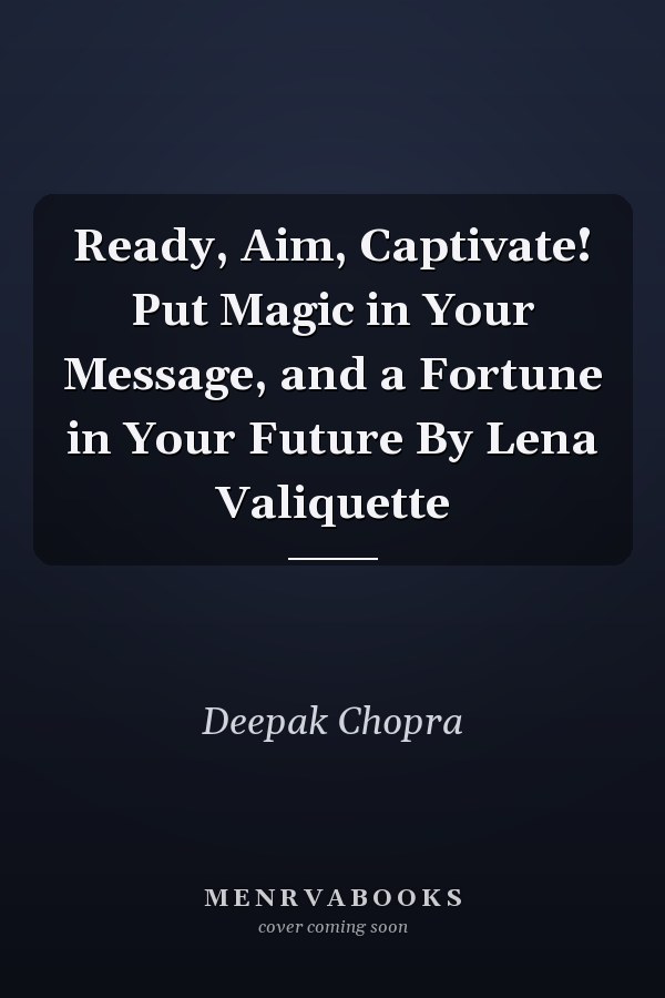 Ready, Aim, Captivate! Put Magic in Your Message, and a Fortune in Your Future By Lena Valiquette